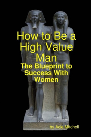 Livre How to Be a High Value Man: The Blueprint to Success With Women 