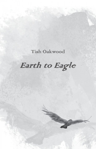 Knjiga Earth to Eagle Tish Oakwood