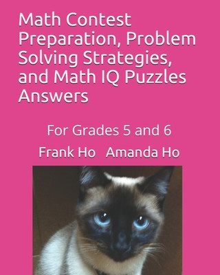 Carte Math Contest Preparation, Problem Solving Strategies, and Math IQ Puzzles: For Grades 5 and 6 Frank Ho