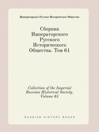 Kniha Collection of the Imperial Russian Historical Society. Volume 61 Imperatorskoe Russkoe Istoricheskoe Obschestvo
