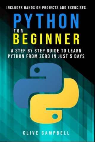 Carte Python for Beginners: A Step-by-Step Guide to Learn Python from Zero in just 5 Days Includes Hands-on-Projects and Exercises Clive Campbell