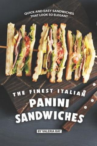 Könyv The Finest Italian Panini Sandwiches: Quick and Easy Sandwiches That Look So Elegant Valeria Ray