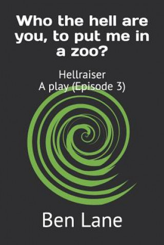 Książka Who the hell are you, to put me in a zoo?: Hellraiser - a play, Episode 3 Ben Lane