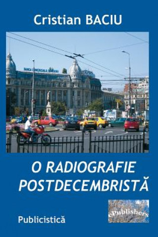 Könyv O Radiografie Postdecembrista: Publicistica Cristian Baciu