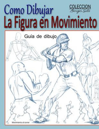 Könyv Como Dibujar la Figura en Movimiento: La Anatomia Humana Roland Borges Soto