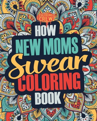 Книга How New Moms Swear Coloring Book: A Funny, Irreverent, Clean Swear Word New Mom Coloring Book Gift Idea Coloring Crew