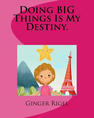 Knjiga Doing BIG Things Is My Destiny. Ginger Rigel