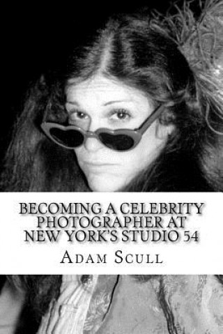 Kniha Becoming a Celebrity Photographer at Studio 54 Adam Scull
