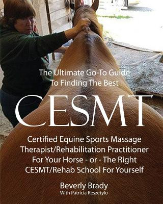Könyv The Ultimate Go-To Guide To Finding The Best CESMT: : Certified Equine Sports Massage Therapist/Rehabilitation Practitioner For Your Horse Or The Righ Beverly Brady