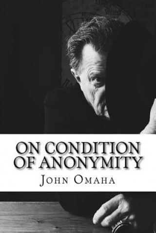 Könyv On Condition of Anonymity: Virulent Political Satire, 2003-2016 John Omaha