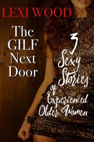Kniha The GILF Next Door: 3 Sexy Stories of Experienced Older Women Lexi Wood