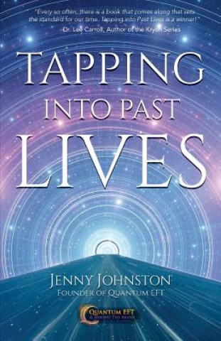Kniha Tapping into Past Lives: Heal Soul Traumas and Claim Your Spiritual Gifts with Quantum EFT Jenny Johnston