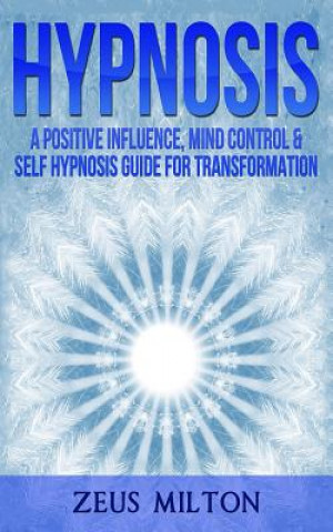 Knjiga Hypnosis: A Positive Influence - Mind Control & Self-Hypnosis Guide for Transformation Zeus Milton