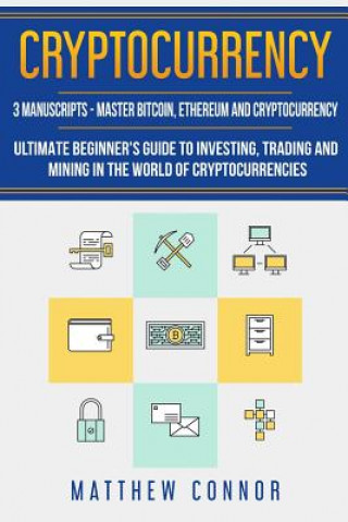 Книга Cryptocurrency: Ultimate Beginners Guide to Cryptocurrency, Master Bitcoin and Ethereum Matthew Connor