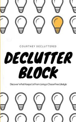 Boek Declutter Block: Discover What Keeps Us From Living a Chaos-Free Lifestyle Courtney Decluttered
