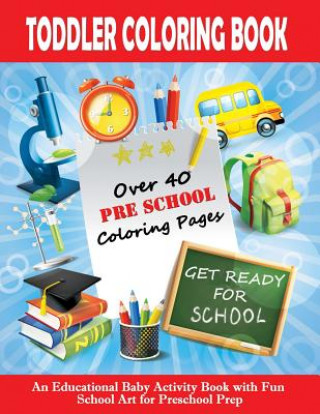 Knjiga Toddler Coloring Book: Get Ready For School - An Educational Baby Activity Book with Fun School Art for Preschool Prep: Toddler Books for Chi Good Books for Toddlers