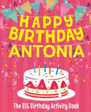 Książka Happy Birthday Antonia - The Big Birthday Activity Book: (Personalized Children's Activity Book) Birthdaydr