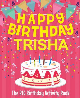 Boek Happy Birthday Trisha - The Big Birthday Activity Book: (Personalized Children's Activity Book) Birthdaydr