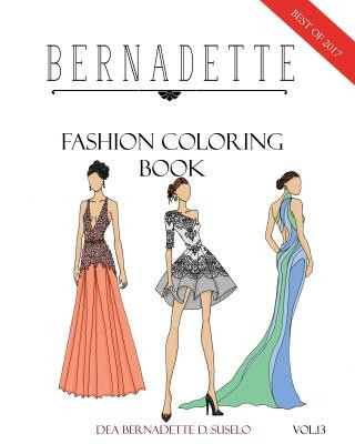 Könyv BERNADETTE Fashion Coloring Book Vol.13: A collection of the best designs of BERNADETTE in 2017 Dea Bernadette D Suselo