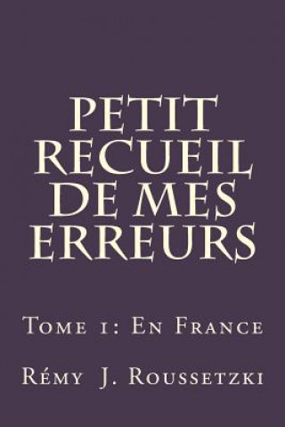 Kniha Petit Recueil de mes Erreurs: Tome 1: En France Remy J Roussetzki