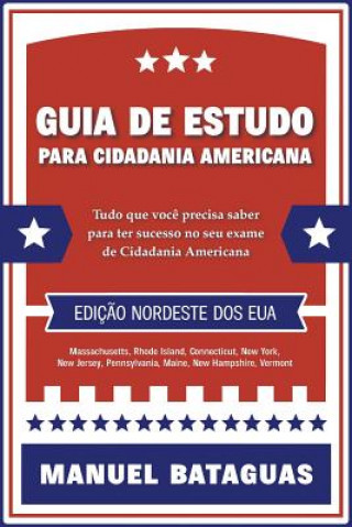 Könyv Guia de Estudo para Cidadania Americana: Ediç?o Nordeste dos EUA Manuel Bataguas