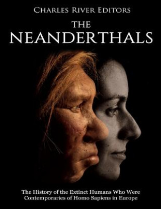 Könyv The Neanderthals: The History of the Extinct Humans Who Were Contemporaries of Homo Sapiens in Europe Charles River Editors