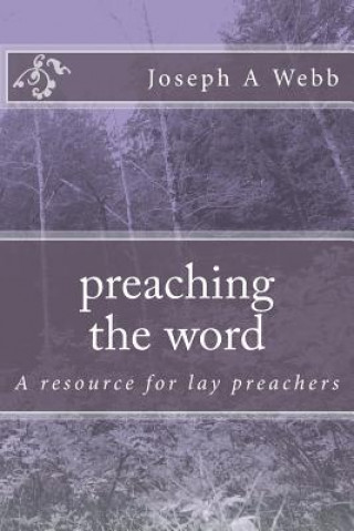 Carte preaching the word: a resource for lay preachers Joseph A Webb