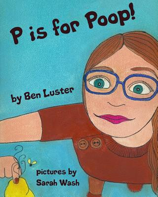 Kniha P Is For Poop: An Alphabet Book For The Kid In Us All Ben Luster