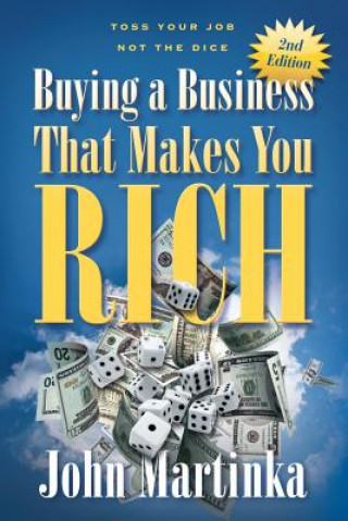 Kniha Buying A Business That Makes You Rich: Toss Your Job Not The Dice John Martinka