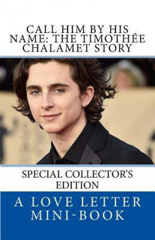 Kniha Call Him By HIS Name: The Timothee Chalamet Story (So Far) A Love Letter Mini-Book