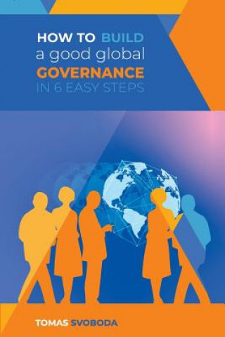Kniha How to Build a Good Global Governance in 6 Easy Steps: Standard Edition Tomas Svoboda