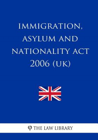 Knjiga Immigration, Asylum and Nationality Act 2006 (UK) The Law Library