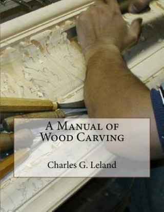 Kniha A Manual of Wood Carving Charles G Leland