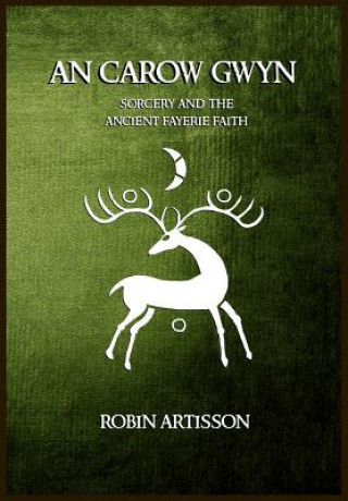 Книга An Carow Gwyn: Sorcery and the Ancient Fayerie Faith Robin Artisson