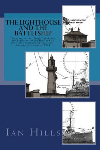 Kniha The Lighthouse and the Battleship: The story of the Heugh lighthouse, the battlecruiser Seydlitz and of the events surrounding their brief meeting in Ian Hills
