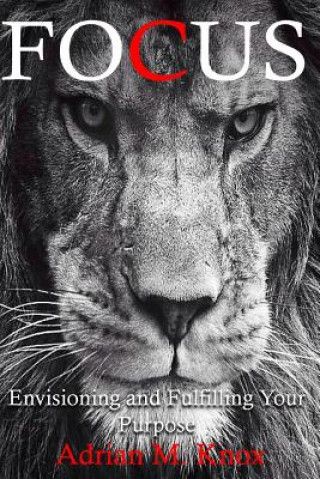 Knjiga Focus: Envisioning and Fulfilling Your Purpose Adrian Knox