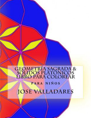 Carte Geometría Sagrada & Sólidos Platónicos Libro para Colorear para Ni?os Jose Valladares