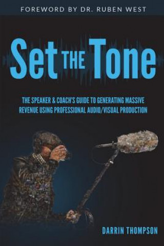Könyv Set The Tone: The Speaker & Coach's Guide to Generating Massive Revenue Using Professional Audio/Visual Production Darrin Thompson