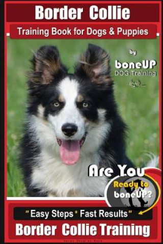 Könyv Border Collie Training Book for Dogs and Puppies by Boneup Dog Training: Are You Ready to Bone Up? Easy Steps * Fast Results Border Collie Training Karen Douglas Kane