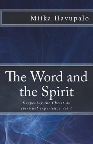 Carte The Word and the Spirit: Deepening the Christian spiritual experience Miika Havupalo
