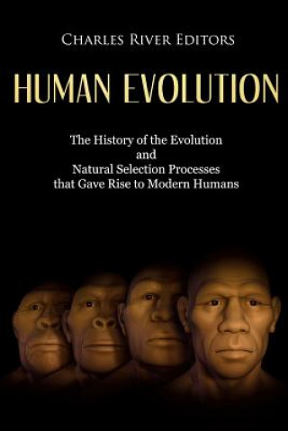 Könyv Human Evolution: The History of the Evolution and Natural Selection Processes that Gave Rise to Modern Humans Charles River Editors