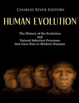 Kniha Human Evolution: The History of the Evolution and Natural Selection Processes that Gave Rise to Modern Humans Charles River Editors