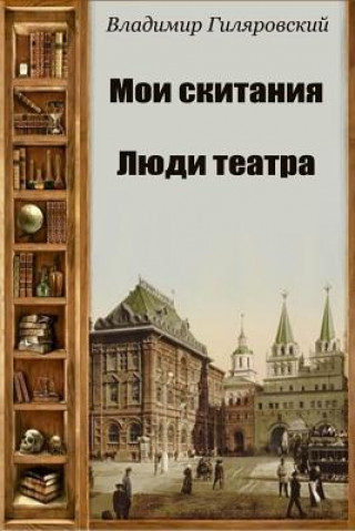 Könyv Moi Skitanija. Ljudi Teatra Vladimir Gilyarovsky