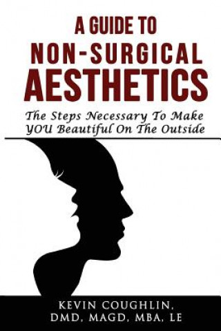 Buch A Guide To Non-Surgical Aesthetics: Helping You Determine What Non-Surgical Procedures Are Best For You Dr Kevin Coughlin