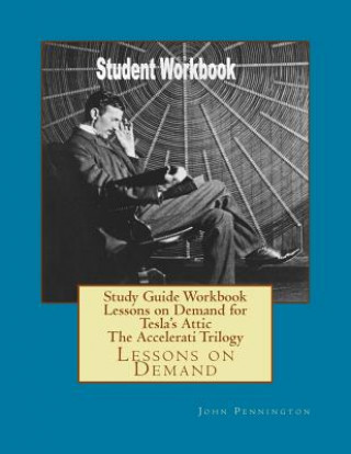 Kniha Study Guide Workbook Lessons on Demand for Tesla's Attic The Accelerati Trilogy: Lessons on Demand John Pennington