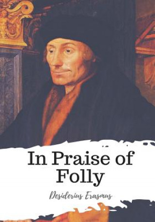 Carte In Praise of Folly Desiderius Erasmus