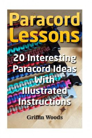 Könyv Paracord Lessons: 20 Interesting Paracord Ideas with Illustrated Instructions Griffin Woods
