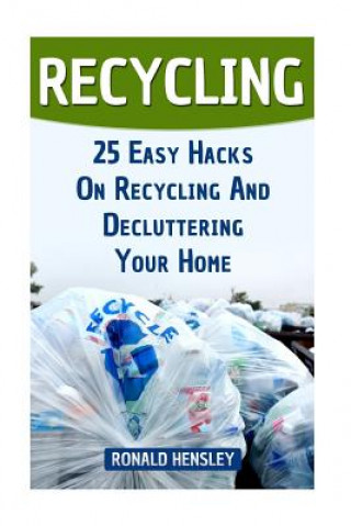 Libro Recycling: 25 Easy Hacks On Recycling And Decluttering Your Home Ronald Hensley