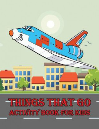 Kniha Things That Go Activity Book For Kids: : Kids Activities Book with Fun and Challenge: Trace Lines and Letters, Coloring, Color by number, Dot to Dot, Happy Summer