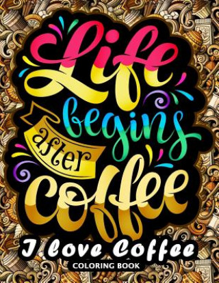 Kniha I love Coffee Coloring Book: Motivation Quotes with Flower and Coffee Coloring Pages for Adults and Grown-up Kodomo Publishing